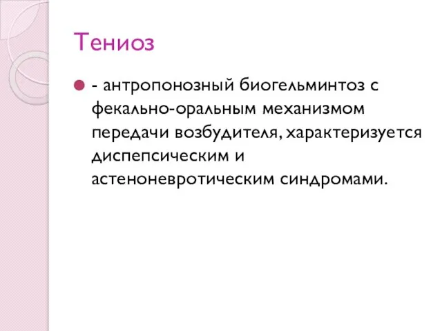 Тениоз - антропонозный биогельминтоз с фекально-оральным механизмом передачи возбудителя, характеризуется диспепсическим и астеноневротическим синдромами.