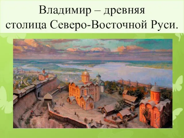 Владимир – древняя столица Северо-Восточной Руси.