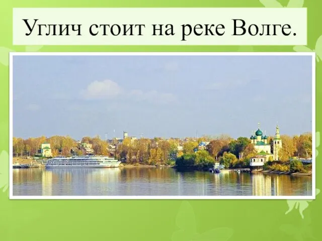 Углич стоит на реке Волге.