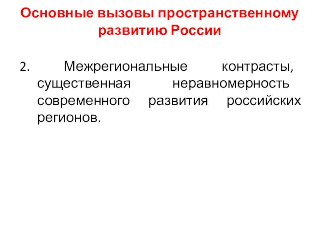Основные вызовы пространственному развитию России 2. Межрегиональные контрасты, существенная неравномерность современного развития российских регионов.