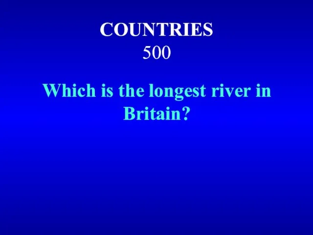 COUNTRIES 500 Which is the longest river in Britain?