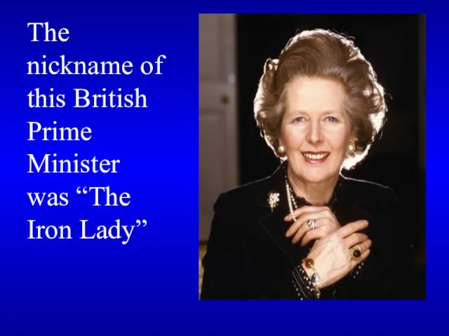 The nickname of this British Prime Minister was “The Iron Lady”