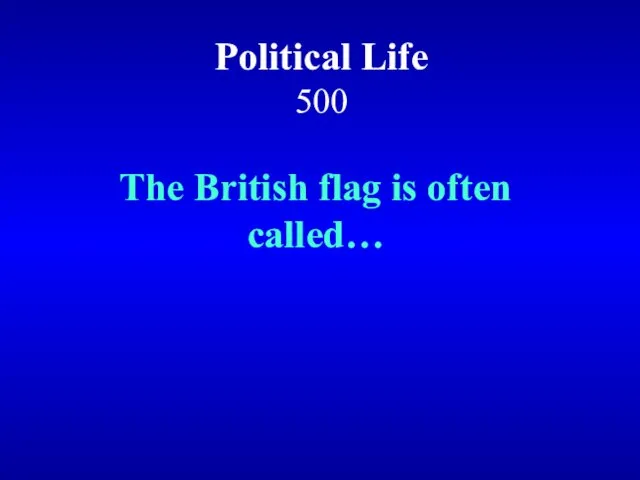 Political Life 500 The British flag is often called…
