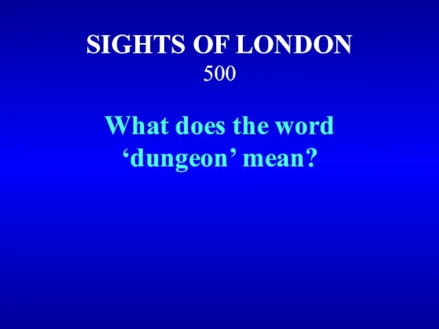 SIGHTS OF LONDON 500 What does the word ‘dungeon’ mean?