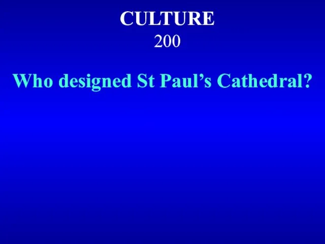 CULTURE 200 Who designed St Paul’s Cathedral?