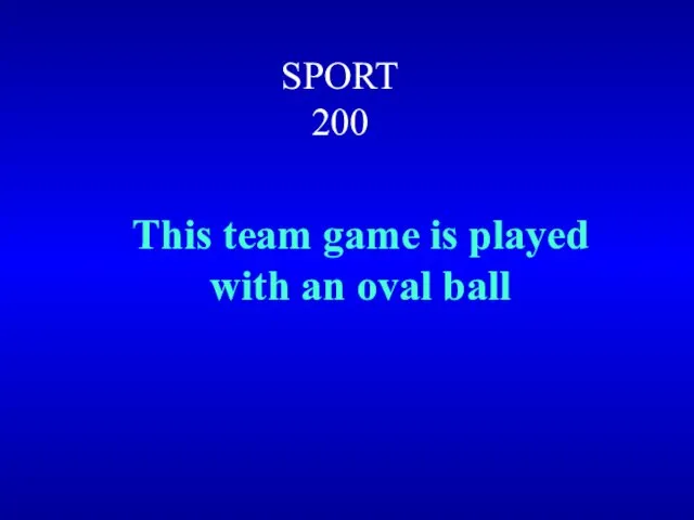 SPORT 200 This team game is played with an oval ball