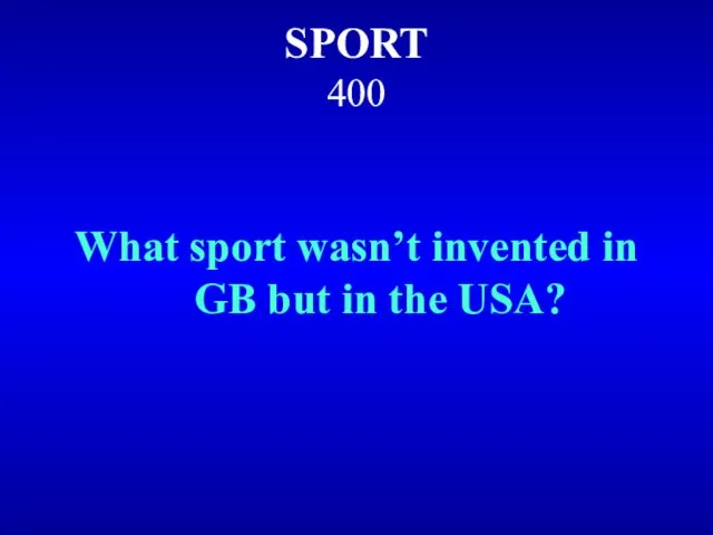 SPORT 400 What sport wasn’t invented in GB but in the USA?