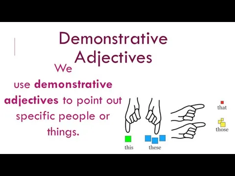 Demonstrative Adjectives We use demonstrative adjectives to point out specific people or things.