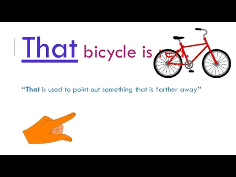 That bicycle is red. “That is used to point out something that is farther away”