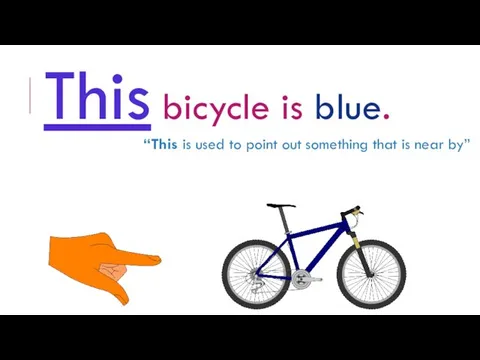 This bicycle is blue. “This is used to point out something that is near by”