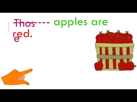 --------- apples are red. Those