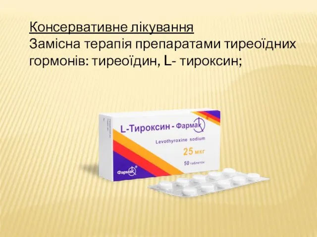 Консервативне лікування Замісна терапія препаратами тиреоїдних гормонів: тиреоїдин, L- тироксин;