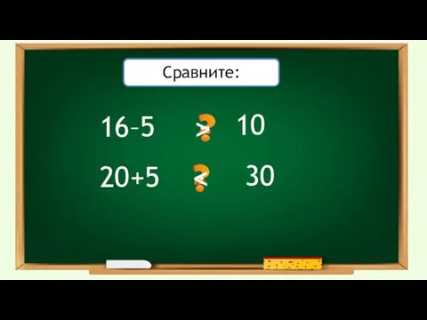 16–5 Проверьте себя: 10 20+5 30 > Сравните: