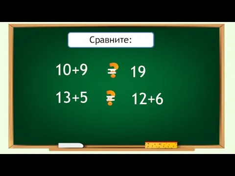 10+9 Проверьте себя: 19 = 13+5 12+6 = Сравните: