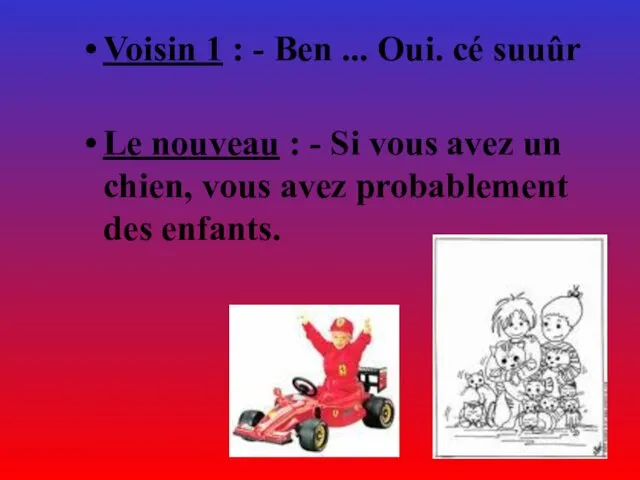 Voisin 1 : - Ben ... Oui. cé suuûr Le nouveau