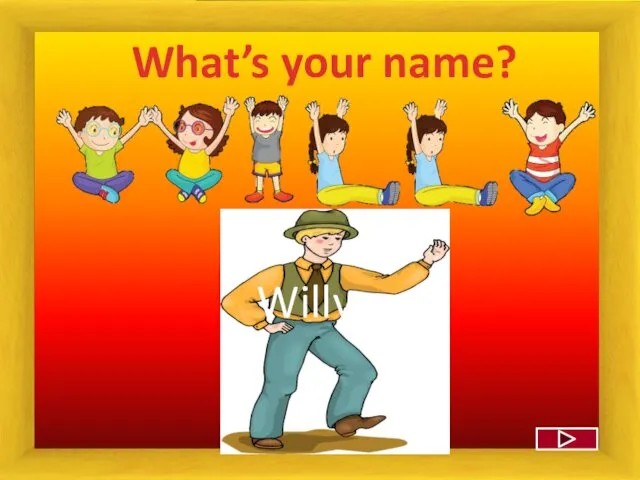 What’s your name? Willy