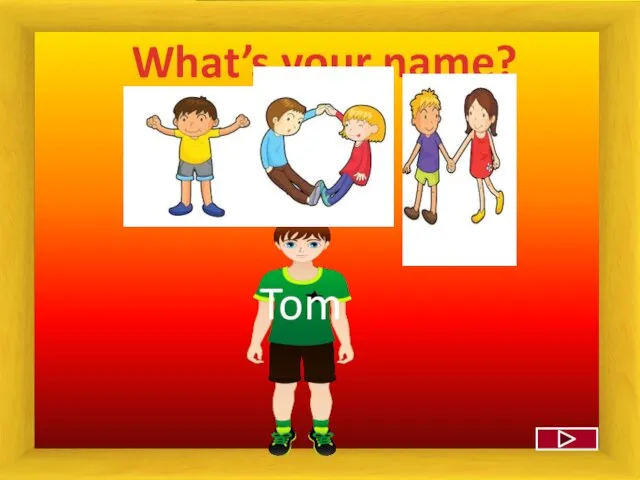 What’s your name? Tom