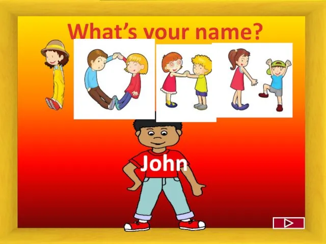 What’s your name? John