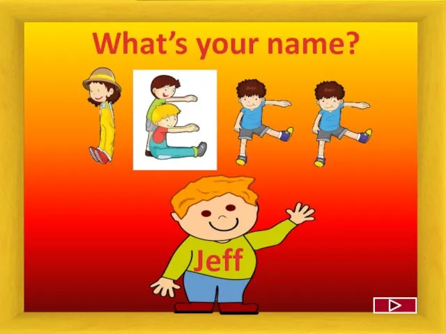 What’s your name? Jeff