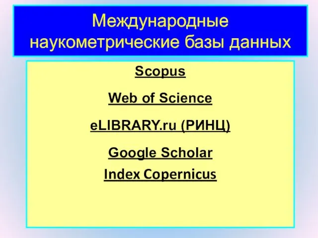Международные наукометрические базы данных Scopus Web of Science eLIBRARY.ru (РИНЦ) Google Scholar Index Copernicus