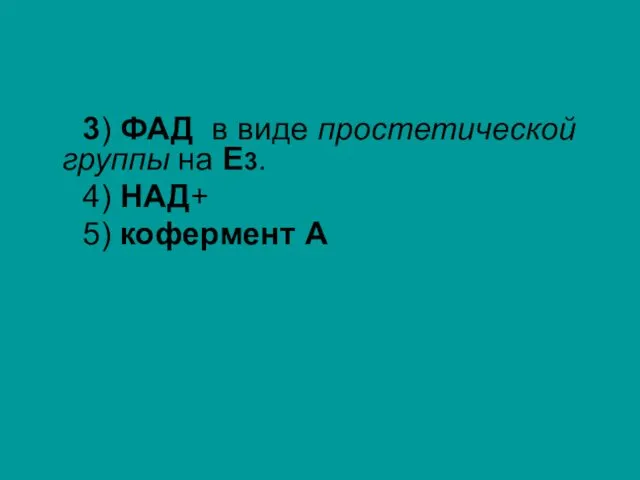 3) ФАД в виде простетической группы на Е3. 4) НАД+ 5) кофермент А