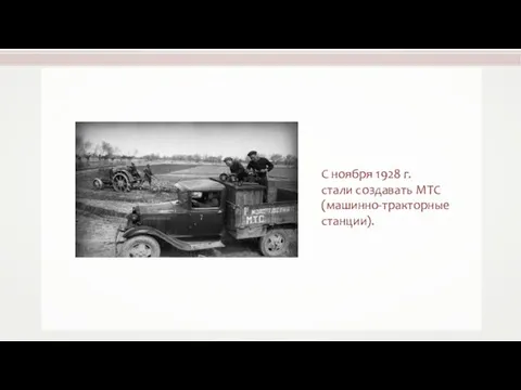 С ноября 1928 г. стали создавать МТС (машинно-тракторные станции).