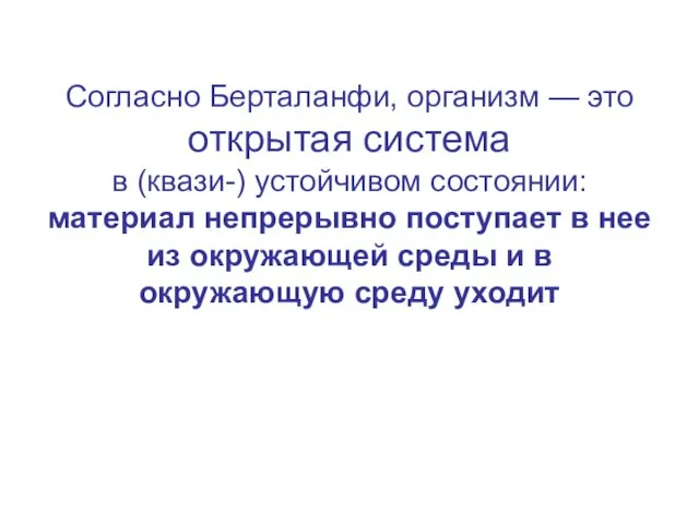 Согласно Берталанфи, организм — это открытая система в (квази-) устойчивом состоянии: