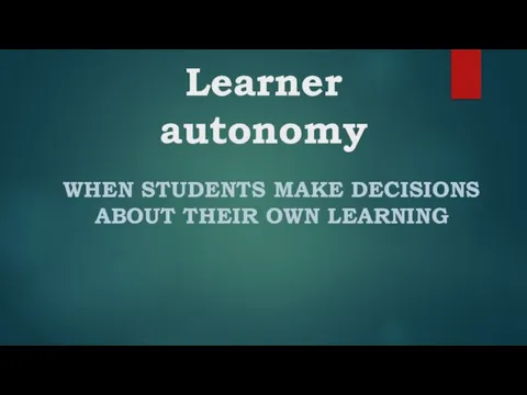 Learner autonomy WHEN STUDENTS MAKE DECISIONS ABOUT THEIR OWN LEARNING
