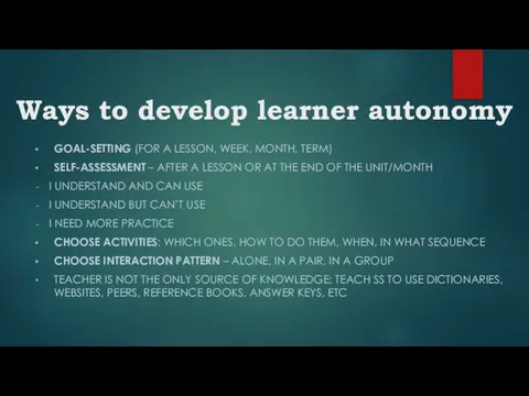 Ways to develop learner autonomy GOAL-SETTING (FOR A LESSON, WEEK, MONTH,