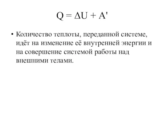 Q = ΔU + А' Количество теплоты, переданной системе, идёт на