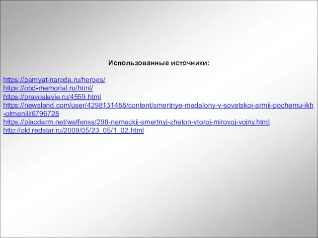 Использованные источники: https://pamyat-naroda.ru/heroes/ https://obd-memorial.ru/html/ https://pravoslavie.ru/4559.html https://newsland.com/user/4298131488/content/smertnye-medalony-v-sovetskoi-armii-pochemu-ikh-otmenili/6796728 https://placdarm.net/waffenss/298-nemeckij-smertnyj-zheton-vtoroj-mirovoj-vojny.html http://old.redstar.ru/2009/05/23_05/1_02.html