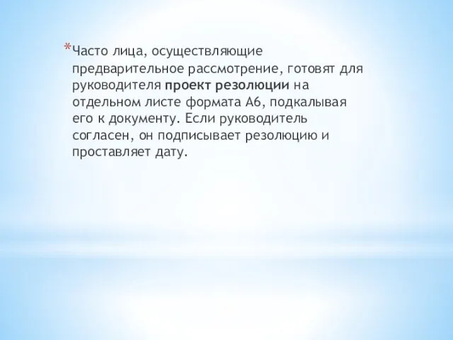 Часто лица, осуществляющие предварительное рассмотрение, готовят для руководителя проект резолюции на