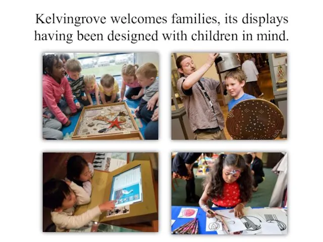 Kelvingrove welcomes families, its displays having been designed with children in mind.