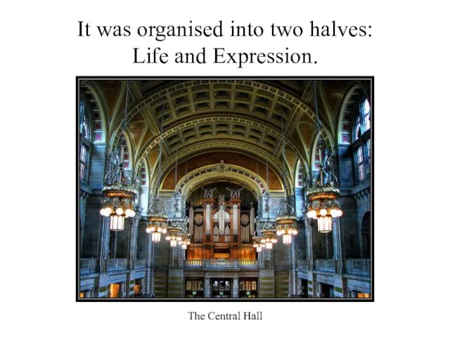 It was organised into two halves: Life and Expression. The Central Hall