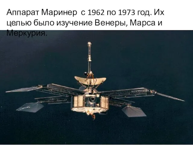 Аппарат Маринер с 1962 по 1973 год. Их целью было изучение Венеры, Марса и Меркурия.