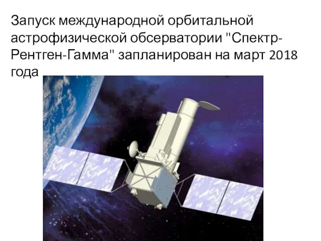 Запуск международной орбитальной астрофизической обсерватории "Спектр-Рентген-Гамма" запланирован на март 2018 года
