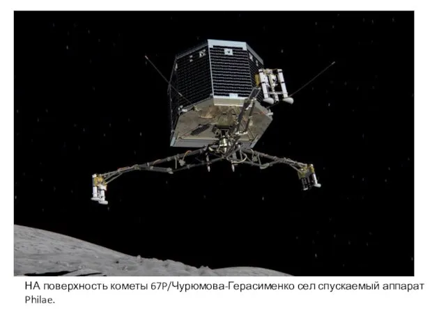 НА поверхность кометы 67P/Чурюмова-Герасименко сел спускаемый аппарат Philae.