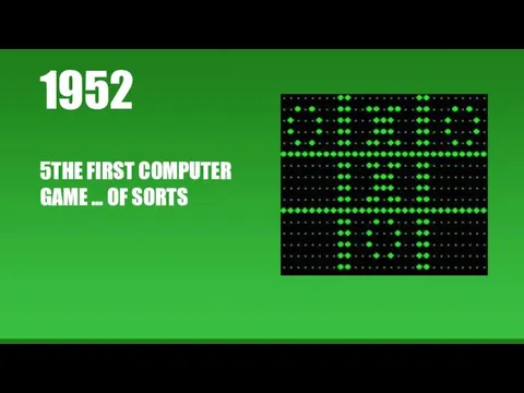 1952 5THE FIRST COMPUTER GAME … OF SORTS