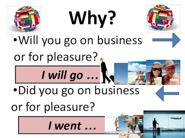 Why? Will you go on business or for pleasure? Did you