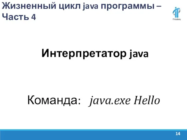 Жизненный цикл java программы – Часть 4 Интерпретатор java Команда: java.exe Hello