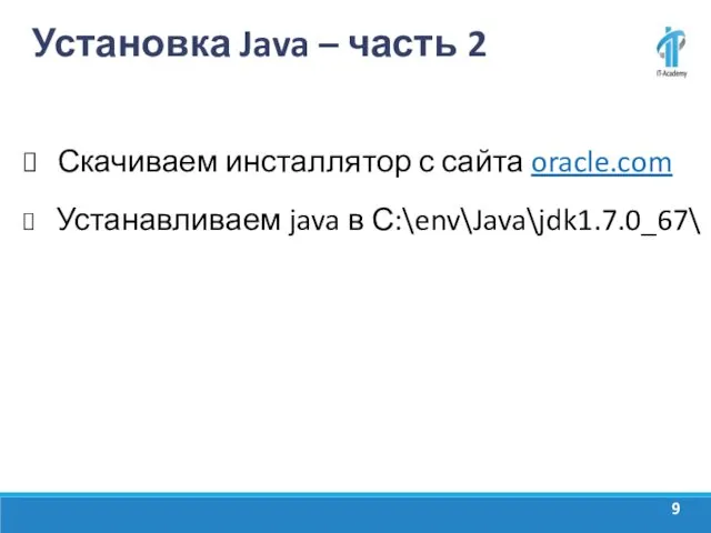 Установка Java – часть 2 Скачиваем инсталлятор с сайта oracle.com Устанавливаем java в С:\env\Java\jdk1.7.0_67\