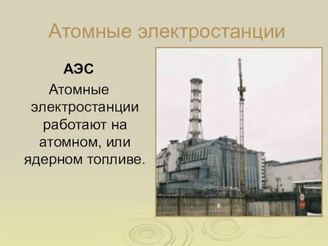 Атомные электростанции АЭС Атомные электростанции работают на атомном, или ядерном топливе.