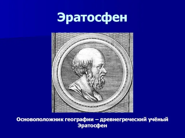 Эратосфен Основоположник географии – древнегреческий учёный Эратосфен