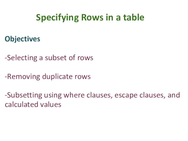 Specifying Rows in a table Objectives -Selecting a subset of rows
