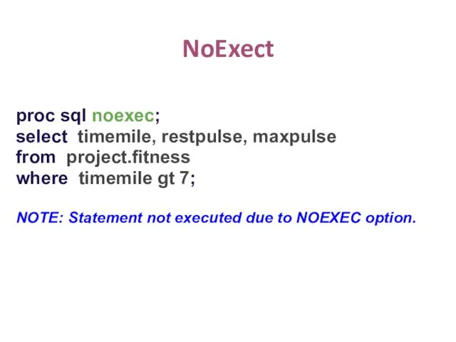 NoExect proc sql noexec; select timemile, restpulse, maxpulse from project.fitness where