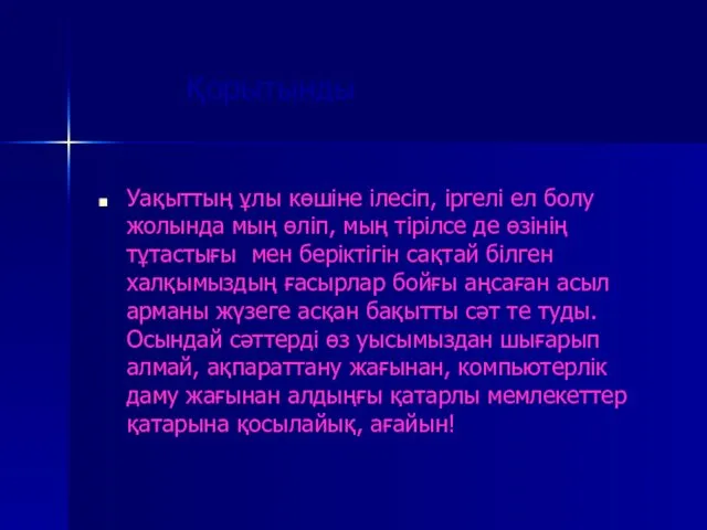 Қорытынды Уақыттың ұлы көшіне ілесіп, іргелі ел болу жолында мың өліп,