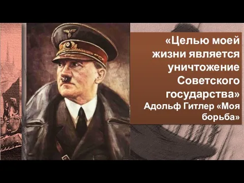 «Целью моей жизни является уничтожение Советского государства» Адольф Гитлер «Моя борьба»