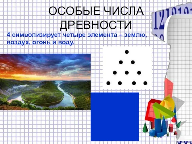 ОСОБЫЕ ЧИСЛА ДРЕВНОСТИ 4 символизирует четыре элемента – землю, воздух, огонь и воду.