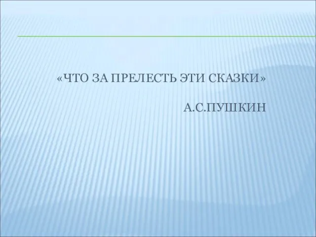 «ЧТО ЗА ПРЕЛЕСТЬ ЭТИ СКАЗКИ» А.С.ПУШКИН