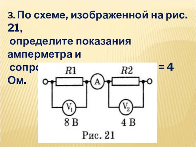 3. По схеме, изображенной на рис. 21, определите показания амперметра и